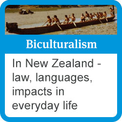 Biculturalism: in New Zealand - law, languages, impacts in everyday life.