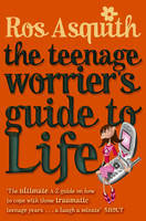 The Teenage Worriers Guide to Life